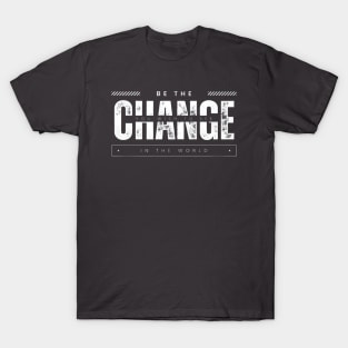 "Be the change you wish to see in the world" Motivation T-Shirt